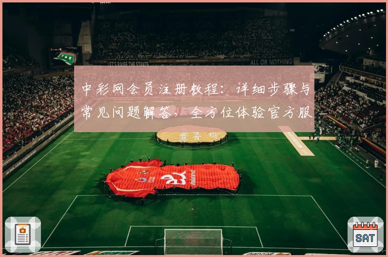 中彩网会员注册教程：详细步骤与常见问题解答，全方位体验官方服务