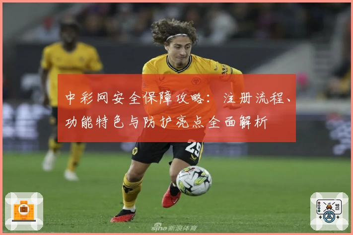 中彩网安全保障攻略：注册流程、功能特色与防护亮点全面解析